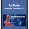 Sue Morter – Anatomy For Embodiment 2022