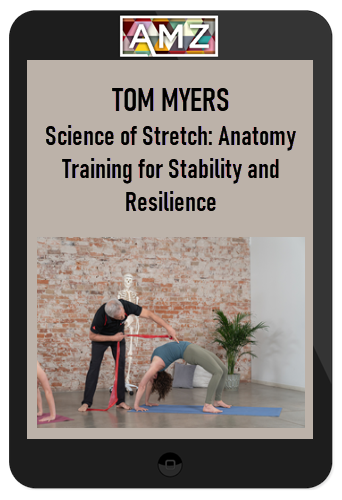 Tom Myers – Science of Stretch: Anatomy Training for Stability and Resilience