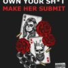 Own Your Shit, Make Her Submit: How To Create A Submissive Wife And Live the Marriage of Your Dreams