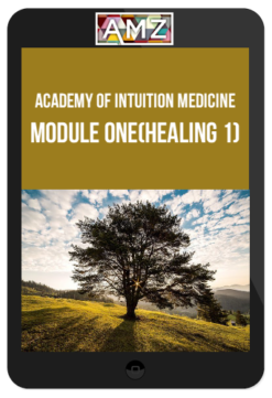 Academy of Intuition Medicine - Module One(Healing 1)