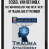 The Neurobiology and Treatment of Trauma and Attachment