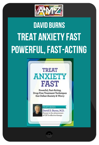 David Burns – Treat Anxiety Fast Powerful, Fast-Acting, Drug-Free Treatment Techniques that Defeat Anxiety & Worry