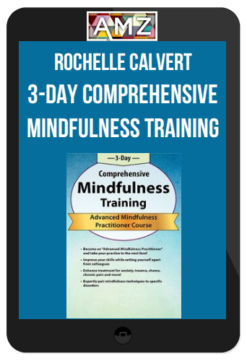 Rochelle Calvert – 3-Day Comprehensive Mindfulness Training Advanced Mindfulness Practitioner Course