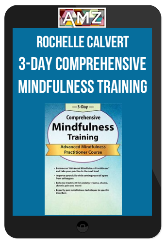 Rochelle Calvert – 3-Day Comprehensive Mindfulness Training Advanced Mindfulness Practitioner Course