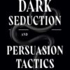 Dark Seduction and Persuasion Tactics