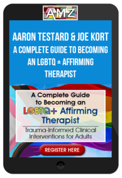 Aaron Testard & Joe Kort - A Complete Guide to Becoming an LGBTQ+ Affirming Therapist: Trauma-Informed Clinical Interventions for Adults