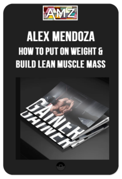 Alex Mendoza - How To Put On Weight & Build Lean Muscle Mass