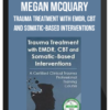 Megan McQuary - Trauma Treatment with EMDR, CBT and Somatic-Based Interventions: A Certified Clinical Trauma Professional Training Course