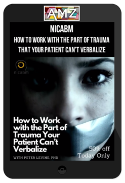 NICABM – How To Work With The Part Of Trauma That Your Patient Can’t Verbalize