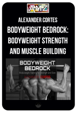 Alexander Cortes - Bodyweight Bedrock: Bodyweight Strength and Muscle Building