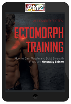 Alexander Cortes - Ectomorph Training How To Gain Muscle and Build Strength If You Are Naturally Skinny