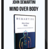 John Demartini - Mind Over Body