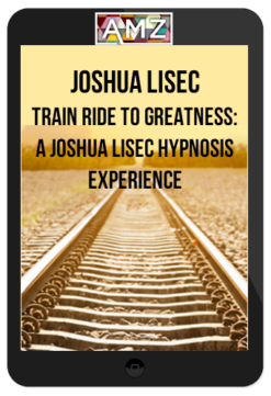 Joshua Lisec - Train Ride to Greatness: A Joshua Lisec Hypnosis Experience