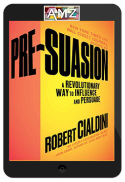 Robert Cialdini - Pre-Suasion – A Revolutionary Way to Influence and Persuade