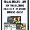 Briana MacWilliam - How To Handle Being Triggered In Love Without Breaking a Sweat
