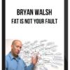 Bryan Walsh – Fat Is Not Your Fault