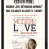 Esther Perel – Modern Love: Rethinking Intimacy and Sexuality in Couples Therapy