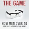 Still In The Game: How Men Over 40 Get Results Dating Beautiful Women