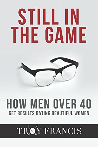 Still In The Game: How Men Over 40 Get Results Dating Beautiful Women
