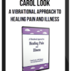 Carol Look – A Vibrational Approach to Healing Pain and Illness