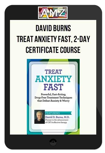 David Burns - Treat Anxiety Fast, 2-Day Certificate Course