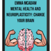 Emma McAdam - Mental Health and Neuroplasticity: Change your Brain