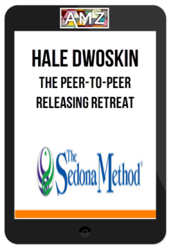 Hale Dwoskin – The Sedona Method, The Peer-to-Peer Releasing Retreat