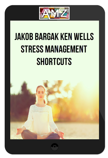 Jakob Bargak Ken Wells - Stress Management Shortcuts