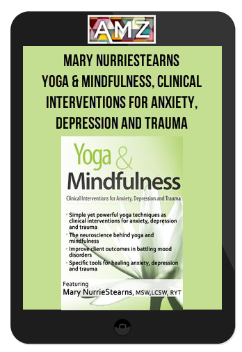 Mary NurrieStearns - Yoga & Mindfulness, Clinical Interventions for Anxiety, Depression and Trauma
