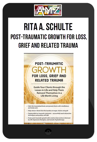 Rita A. Schulte - Post-Traumatic Growth for Loss, Grief and Related Trauma