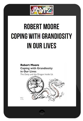 Robert Moore - Coping with Grandiosity in Our Lives