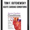 Acute Cardiac Conditions: Quick Assessment & Rapid Action – Tom F. Gutchewsky
