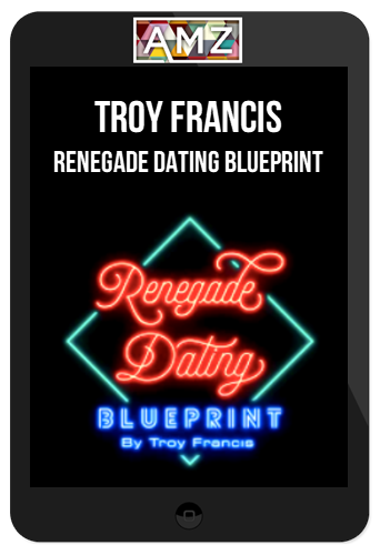 Troy Francis – Renegade Dating Blueprint