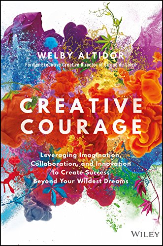 Creative Courage: Leveraging Imagination, Collaboration, and Innovation to Create Success Beyond Your Wildest Dreams