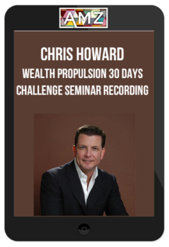 Chris Howard - Wealth Propulsion 30 Days Challenge Seminar Recording