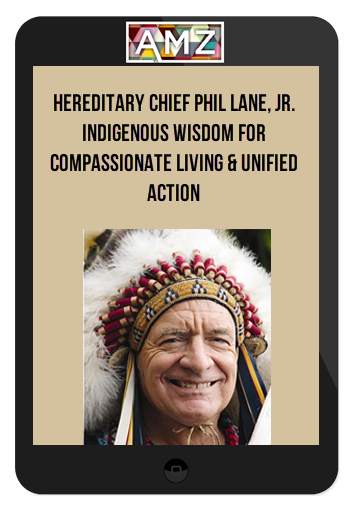 Hereditary Chief Phil Lane, Jr. - Indigenous Wisdom for Compassionate Living & Unified Action