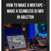 How to Make a Mixtape - Make a Seamless DJ Mix in Ableton