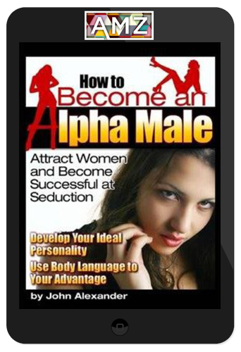 John Alexander – How To Become An Alpha Male