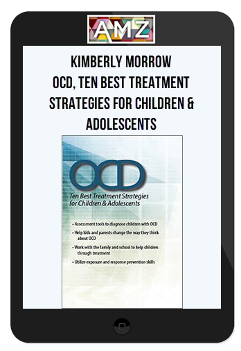 Kimberly Morrow - OCD, Ten Best Treatment Strategies for Children & Adolescents
