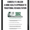 Kimberly R. Wilson - A Home Health Approach to Traditional Rehabilitation