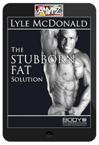 Lyle McDonald - The Stubborn Fat Solution
