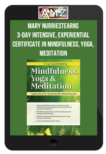 Mary NurrieStearns - 3-day Intensive, Experiential Certificate in Mindfulness, Yoga, Meditation