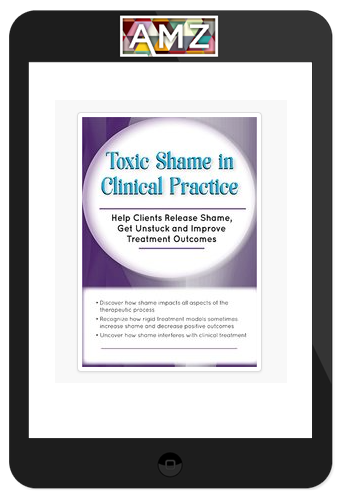 Patti Ashley – Toxic Shame in Clinical Practice, Help Clients Release Shame, Get Unstuck and Improve Treatment Outcomes