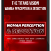 The Titans Vision – Woman Perception and Seduction: The charismatic man that attracts every woman