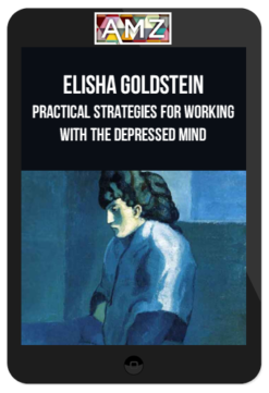 Elisha Goldstein – Practical Strategies for Working With the Depressed Mind