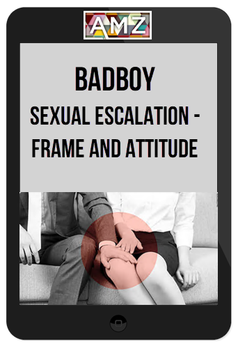 BadBoy – Sexual Escalation – Frame and Attitude
