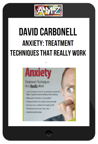 David Carbonell – Anxiety: Treatment Techniques That Really Work