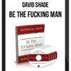 David Shade – Be The Fucking Man