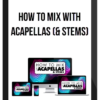Digital DJ Tips – How To Mix With Acapellas (& Stems)