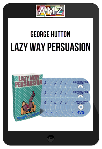 George Hutton – Lazy Way Persuasion